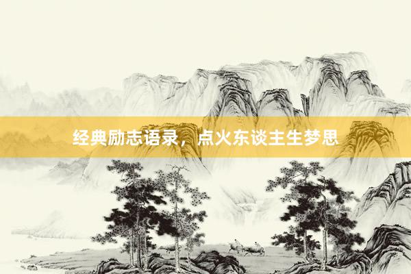 经典励志语录，点火东谈主生梦思